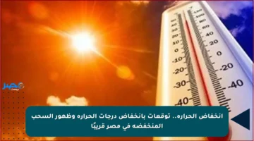 انخفاض الحرارة.. توقعات بانخفاض درجات الحرارة وظهور السحب المنخفضة في مصر قريبًا